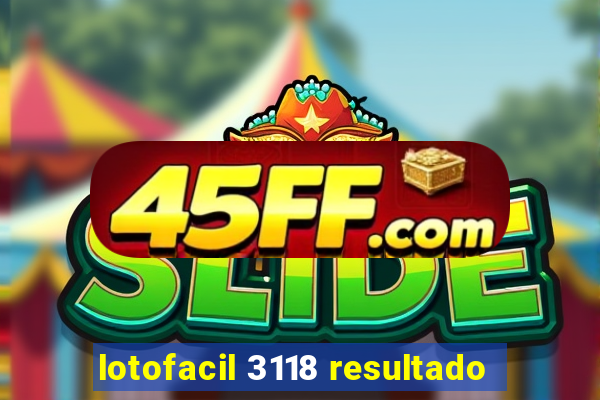 lotofacil 3118 resultado